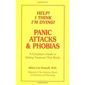 USED-Help! I Think I'm Dying! Panic Attacks & Phobias: A Consumer's Guide to Getting Treatment That Works by Abbot Lee Granoff (Paperback)
