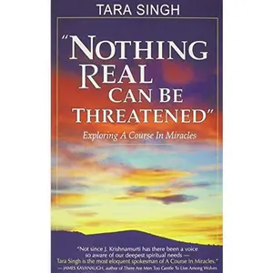 USED-Nothing Real Can Be Threatened: Exploring a Course in Miracles by Tara Singh (Paperback)