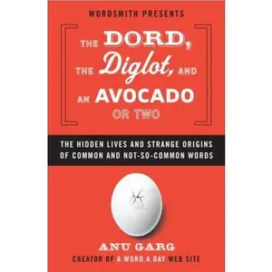 USED-The Dord, the Diglot, and an Avocado or Two: The Hidden Lives and Strange Origins of Common and Not-So-Common Words by Anu Garg (Paperback)