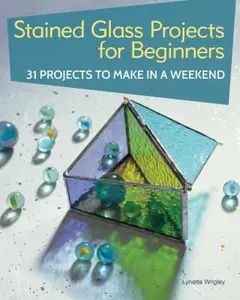 USED-Stained Glass Projects for Beginners: 31 Projects to Make in a Weekend by Wrigley, Lynette (Paperback)