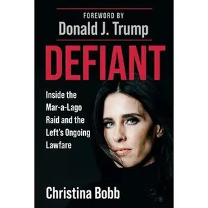 Defiant: Inside the Mar-A-Lago Raid and the Left's Ongoing Lawfare -- Christina Bobb, Hardcover