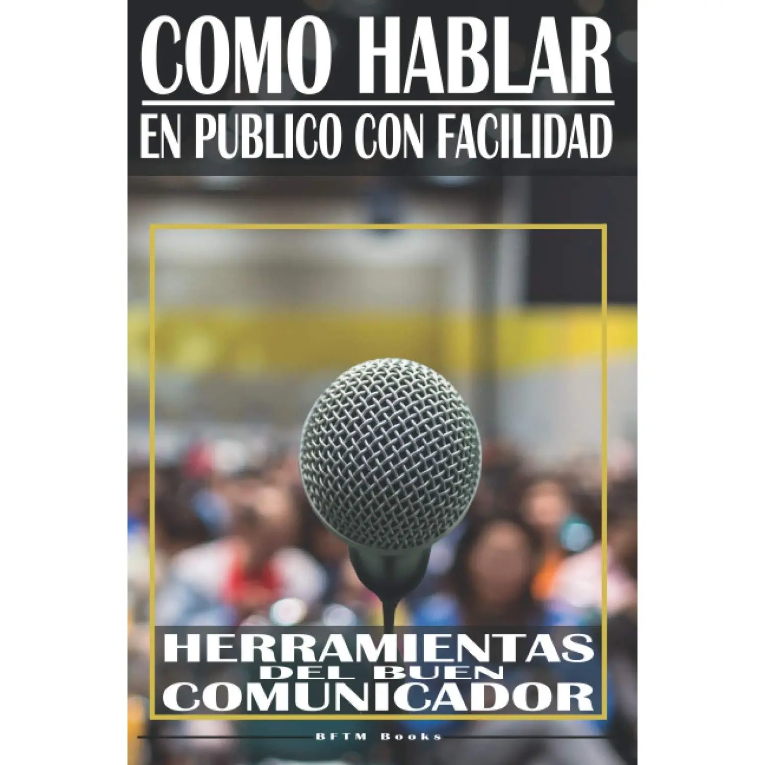 COMO HABLAR EN PUBLICO CON FACILIDAD: HERRAMIENTAS DEL BUEN COMUNICADOR (Spanish Edition)