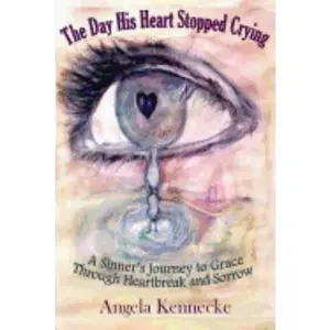 USED-The Day His Heart Stopped Crying: A Sinner's Journey to Grace Through Heartbreak and Sorrow by Kennecke, Angela (Paperback)
