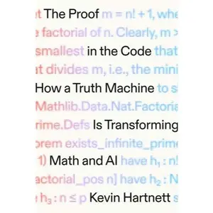The Proof in the Code: How a Truth Machine Is Transforming Math and AI -- Kevin Hartnett, Hardcover