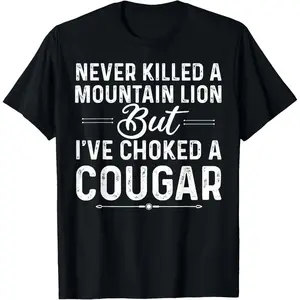 100% Cotton Never Killed A Mountain Lion But I've Choked A Cougar Funny T-Shirt