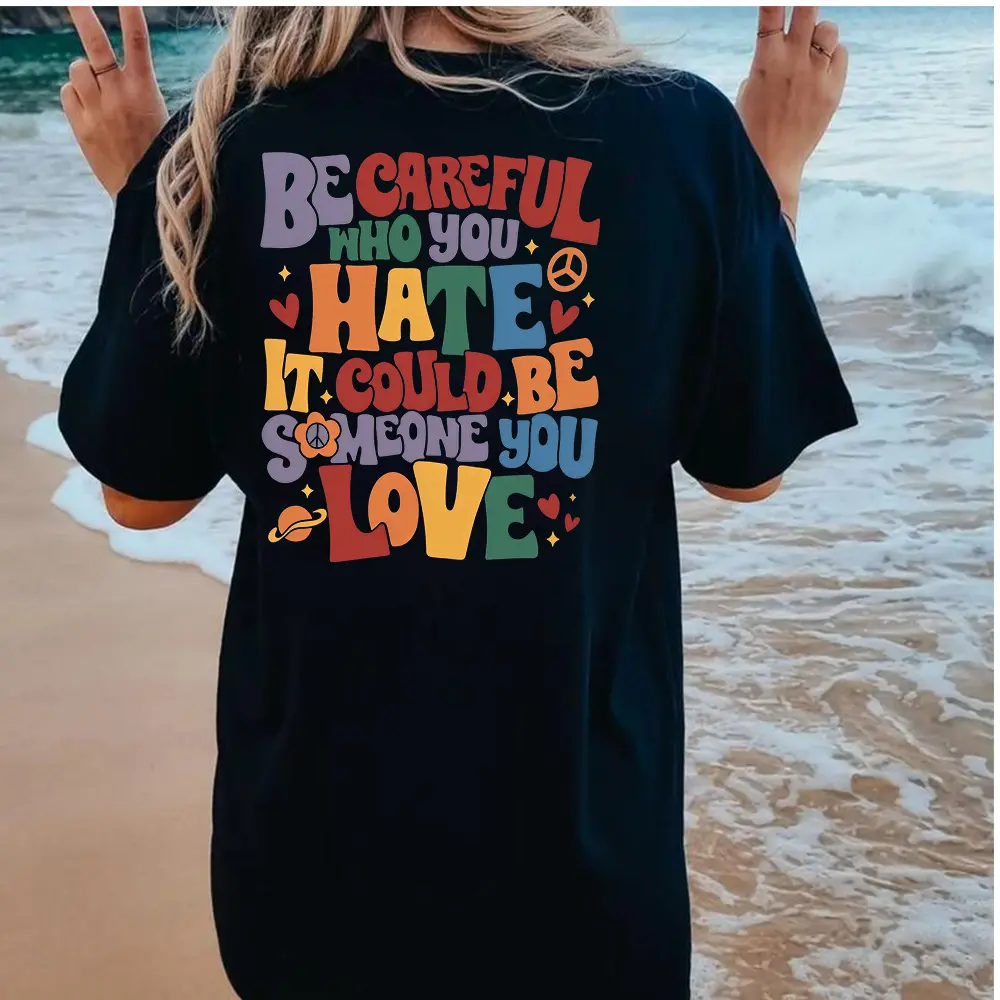 Be Careful Who You Hate It Could Be Someone You Love Shirt, Equality Shirt, Pride Rainbow Shirt, LGBT Pride Gift
