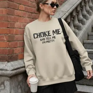 Choke Me And Tell Me I'm Pretty Sweatshirt, Bold Flirty Statement Crewneck for Women – Funny Adult Humor Graphic Top