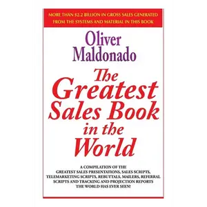 The Greatest Sales Book in the World: A Compilation of The Greatest Sales Presentations, Sales Scripts, Telemarketing Scripts, Rebuttals, Mailers, Ref - Paperback