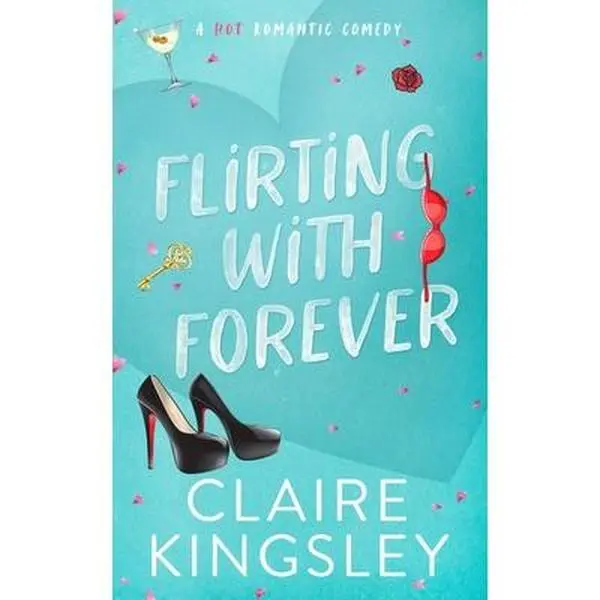 Flirting with Forever: A Hot Romantic Comedy -- Claire Kingsley, Paperback