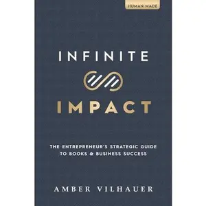 Infinite Impact: The Entrepreneur's Strategic Guide to Books & Business Success -- Amber Vilhauer, Paperback