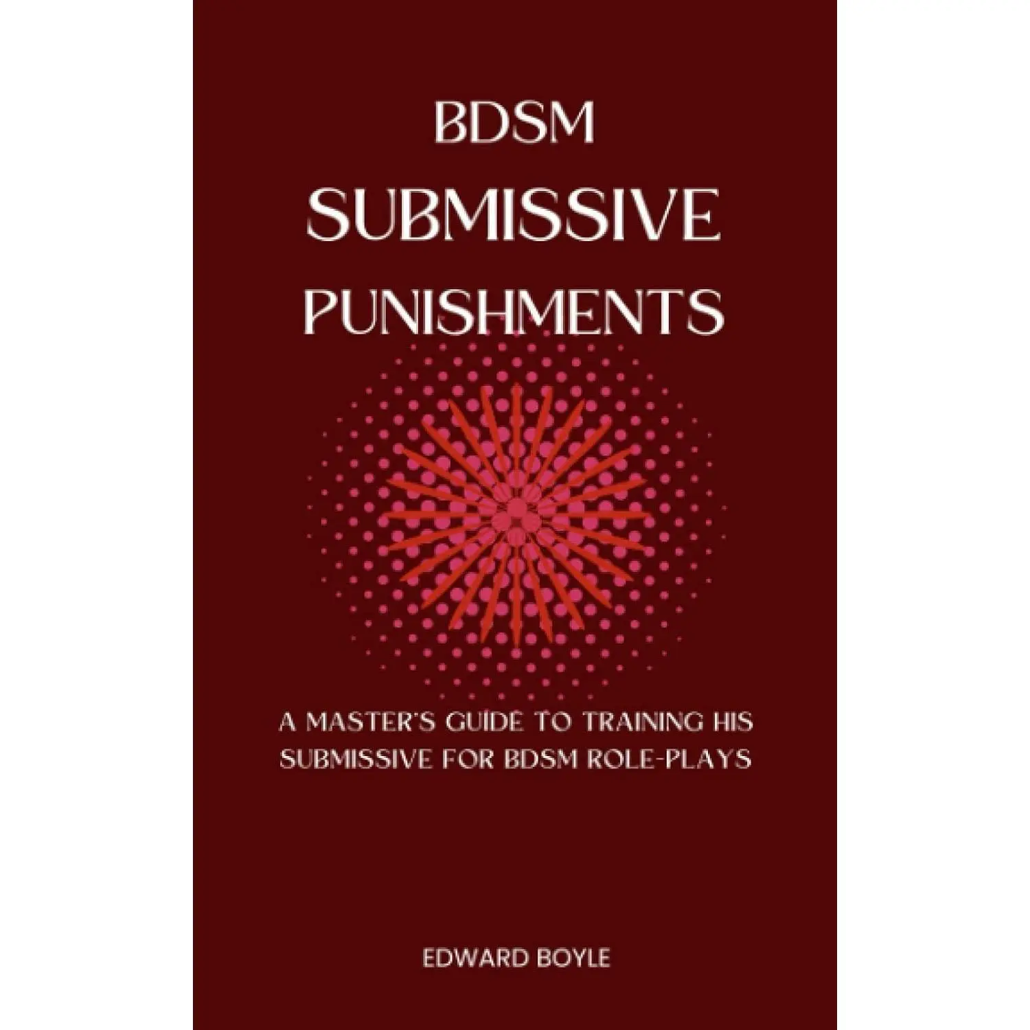 BDSM Submissive Punishments: Guide To Punishing Your Sub Like A Pro BDSM Dom (Includes Submissive Training) (BDSM academy series)