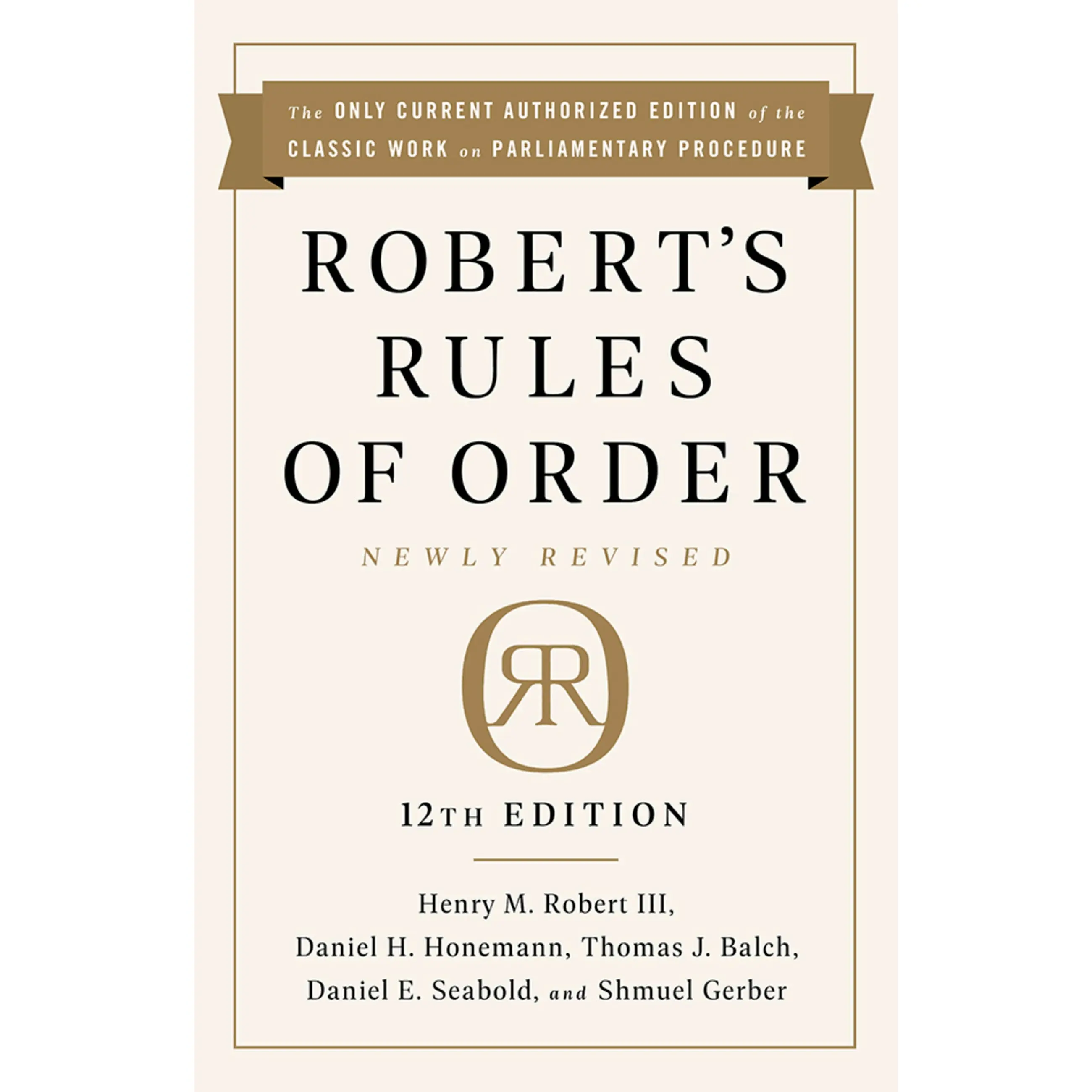 Robert's Rules of Order Newly Revised, 12th edition by Henry M. Robert, Daniel H Honemann, Thomas J Balch, Daniel E. Seabold, Shmuel Gerber [Paperback Book]