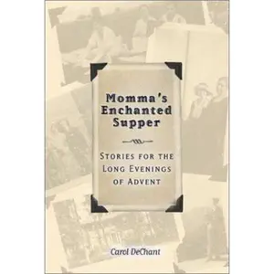 USED-Momma's Enchanted Supper: Stories for the Long Evenings of Advent, A Memoir by Carol Dechant (Hardcover)