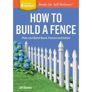 USED-How to Build a Fence: Plan and Build Basic Fences and Gates. a Storey Basics(r) Title by Beneke, Jeff (Paperback)