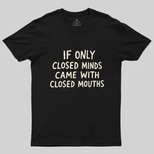 If Only Closed Minds Came With Closed Mouths Geek T-Shirt