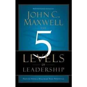 The 5 Levels of Leadership: Proven Steps to Maximize Your Potential -- John C. Maxwell, Paperback