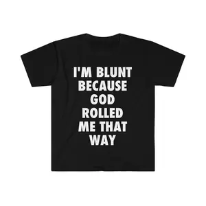 I'm Blunt because God Rolled Me That Way Funny Meme T-Shirt, Sweatshirt and Hoodie