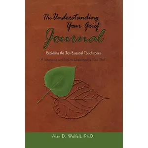 USED-The Understanding Your Grief Journal: Exploring the Ten Essential Touchstones by Wolfelt, Alan D. (Paperback)
