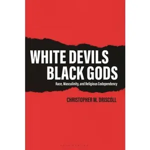 USED-White Devils, Black Gods: Race, Masculinity, and Religious Codependency by Driscoll, Christopher M. (Paperback)