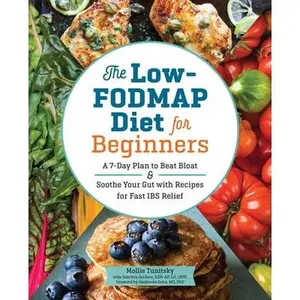 The Low-Fodmap Diet for Beginners: A 7-Day Plan to Beat Bloat and Soothe Your Gut with Recipes for Fast Ibs Relief by Tunitsky, Mollie