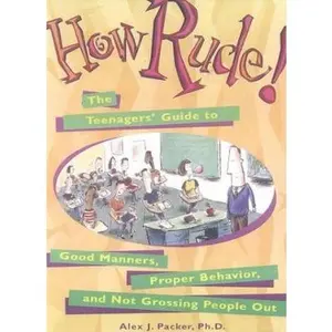 USED-How Rude! The Teenagers' Guide To Good Manners, Proper Behavior, And Not Grossing People Out (Turtleback School & Library Binding Edition) by Alex J. Packer (Unknown)
