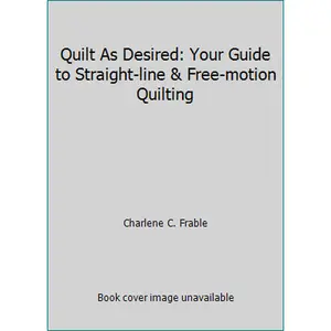 USED-Quilt As Desired: Your Guide to Straight-line & Free-motion Quilting by Charlene C. Frable (Paperback)