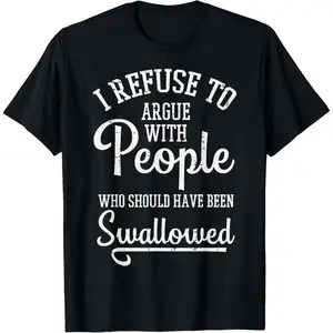 100%cotton Refuse to Argue People Swallowed Funny Saying Men Women Kids T-Shirt