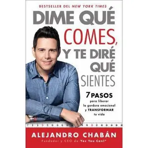USED-Dime Que Comes Y Te Dire Que Sientes (Think Skinny, Feel Fit Spanish Edition): 7 Pasos Para Liberar La Gordura Emocional Y Transformar Tu Vida by Chabán, Alejandro (Paperback)