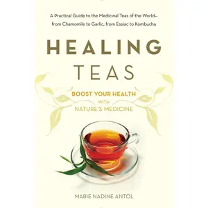 USED-Healing Teas: A Practical Guide to the Medicinal Teas of the World -- From Chamomile to Garlic, from Essiac to Kombucha by Antol, Marie Nadine (Paperback)