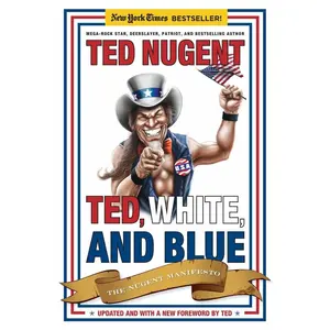 USED-Ted, White, and Blue: The Nugent Manifesto by Nugent, Ted (Paperback)