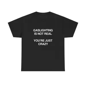 Gaslighting Is Not Real You're Just Crazy Unisex Tee Y2K Iconic Funny Meme Shirt Edgy Sarcastic Party Bar Frat Club Top Gift