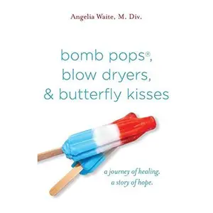 USED-bomb pops, blow dryers, & butterfly kisses: a journey of healing. a story of hope. by Waite, Angelia (Paperback)