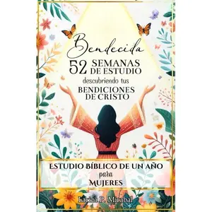 BENDECIDA: 52 Weeks of Study Discovering Your Blessings in Christ: One-Year Biblical Study for Women Spanish Edition Independently Published