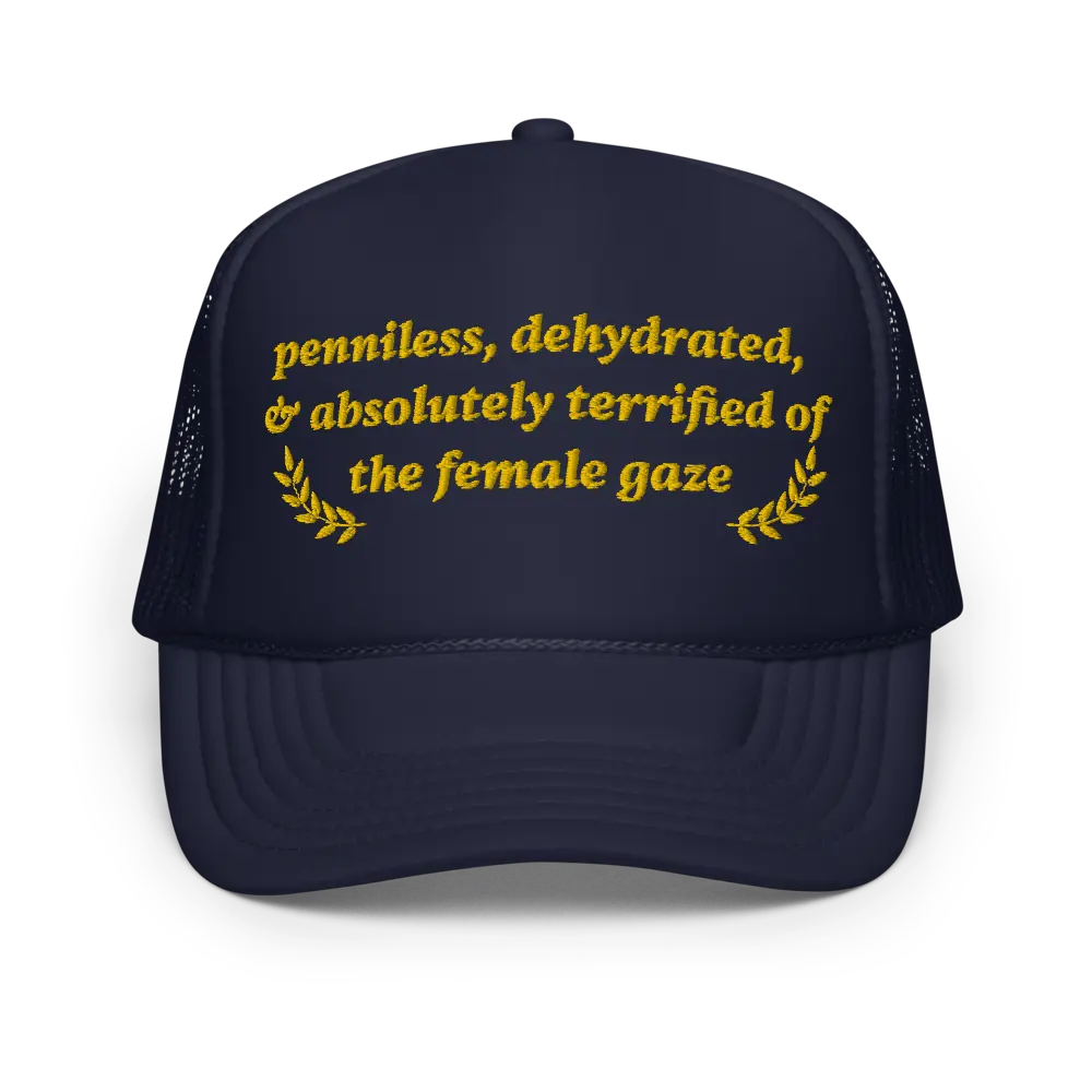 Penniless, Dehydrated, and Absolutely Terrified of The Female Gaze Funny Trucker Hat | Ridiculous Joke Gift for Men | Scared of Women Meme