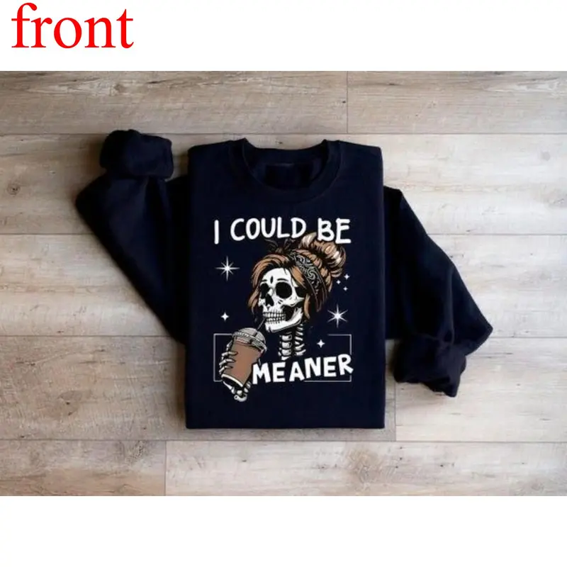 I Could Be Meaner Sweatshirt, Funny Meme Skeleton Mom Shirt, Adult Humor Gift, Sarcastic Women's Tshirt, Trendy Sarcasm Skeleton Coffee Tee