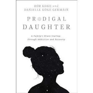 USED-Prodigal Daughter: A Family's Brave Journey Through Addiction and Recovery by Koke, Rob (Paperback)