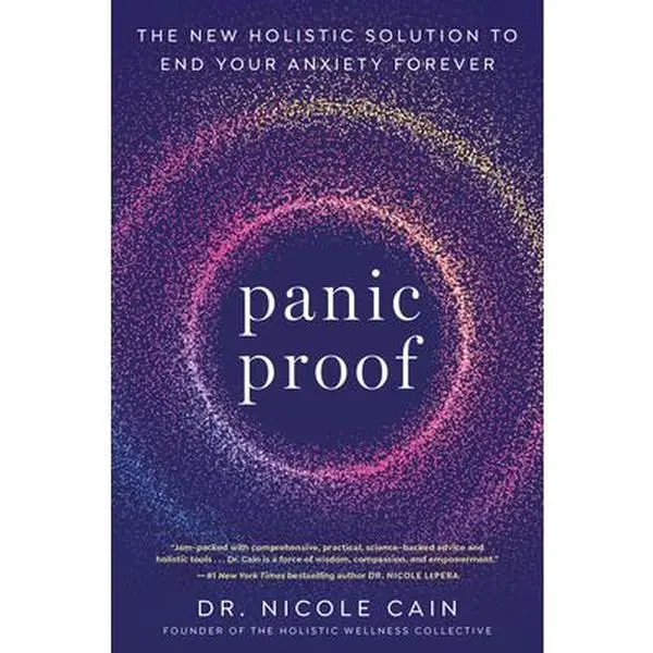 Panic Proof: The New Holistic Solution to End Your Anxiety Forever -- Nicole Cain, Paperback
