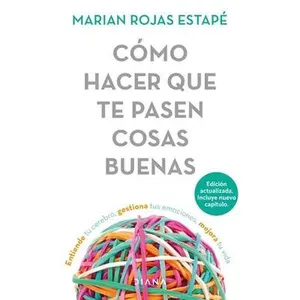 Cómo Hacer Que Te Pasen Cosas Buenas / How to Make Good Things Happen: Entiende Tu Cerebro, Gestiona Tus Emociones, Mejora Tu Vida -- Marian Rojas Estapé, Paperback