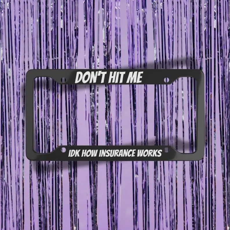 Don't Hit Me Idk How Insurance Works | Funny License Plate Frame | Bold Text Car Accessory
