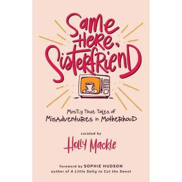 USED-Same Here, Sisterfriend: Mostly True Tales of Misadventures in Motherhood by Mackle, Holly (Paperback)