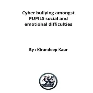 USED-Cyber bullying amongst PUPILS social and emotional difficulties by Kaur, Kirandeep (Paperback)