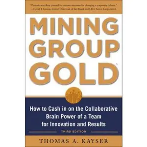 USED-Mining Group Gold, Third Edition: How to Cash in on the Collaborative Brain Power of a Team for Innovation and Results by Kayser, Thomas a. (Hardcover)
