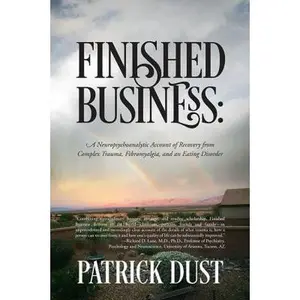 USED-Finished Business: A Neuropsychoanalytic Account of Recovery from Complex Trauma, Fibromyalgia, and an Eating Disorder by Dust, Patrick (Paperback)
