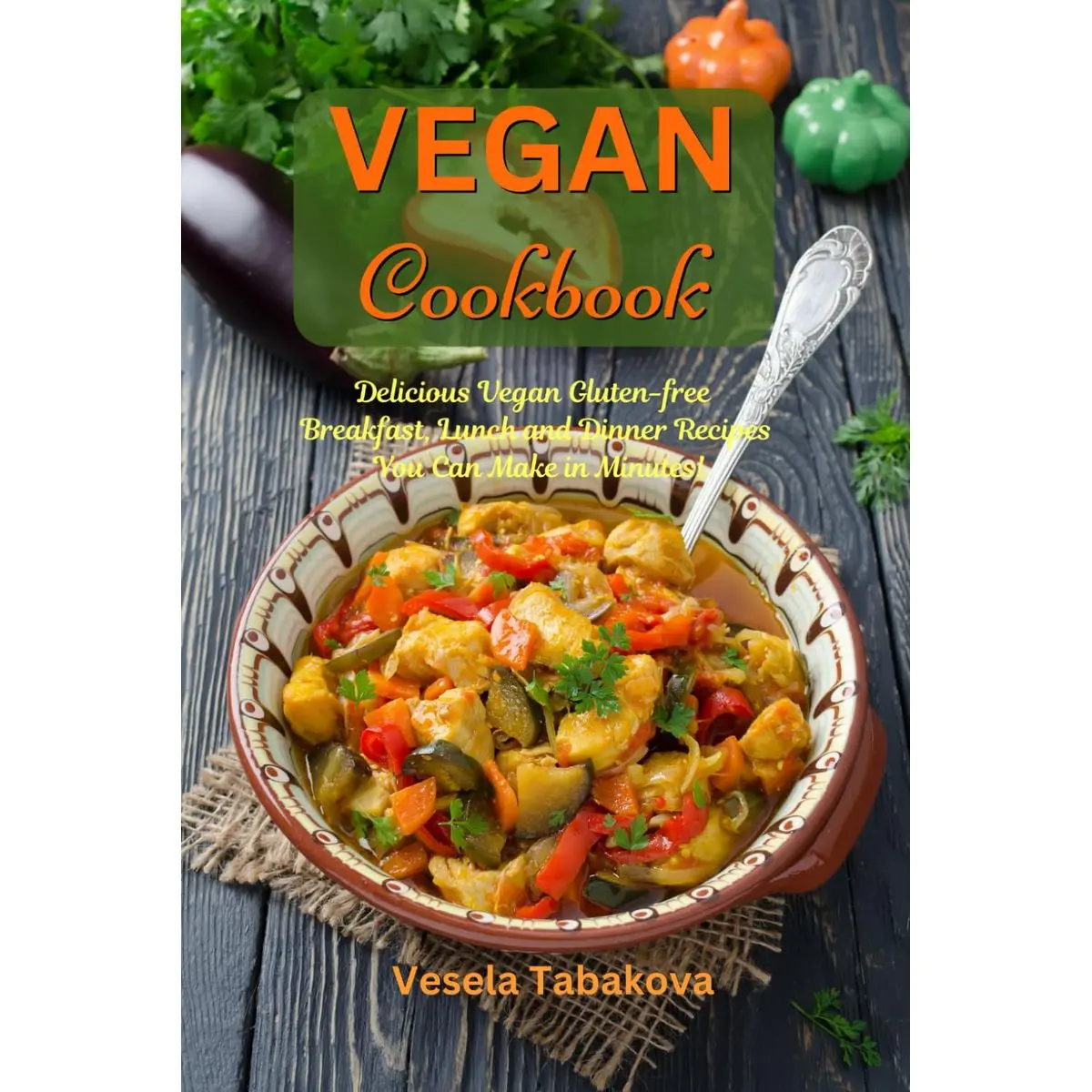 Vegan Cookbook: Delicious Vegan Gluten-free Breakfast, Lunch and Dinner Recipes You Can Make in Minutes!: Healthy Vegan Cooking and Living on a Budget (Plant-Based Recipes For Everyday) Paperback – March 28, 2017