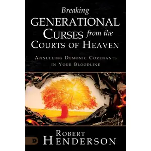 Breaking Generational Curses from the Courts of Heaven: Annulling Demonic Covenants in Your Bloodline -- Robert Henderson - Paperback