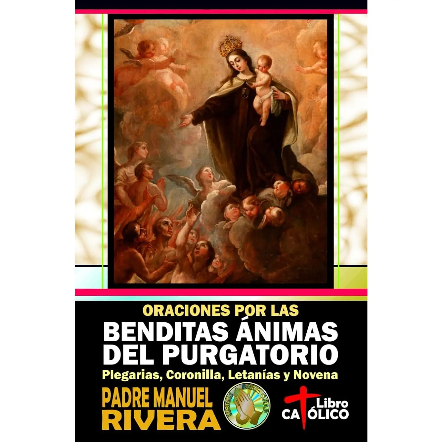 Oraciones por las Benditas Ánimas del Purgatorio. Plegarias, Coronilla, Letanías y Novena (Oraciones por los Difuntos y por las Benditas