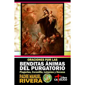 Oraciones por las Benditas Ánimas del Purgatorio. Plegarias, Coronilla, Letanías y Novena (Oraciones por los Difuntos y por las Benditas