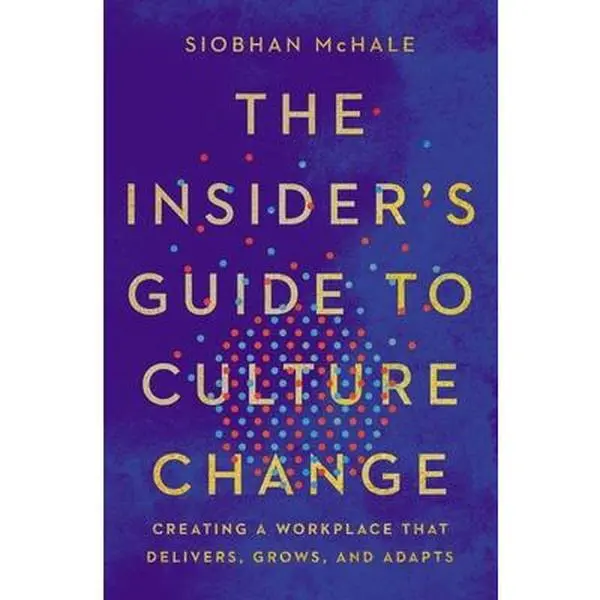 USED-The Insider's Guide to Culture Change: Creating a Workplace That Delivers, Grows, and Adapts by McHale, Siobhan (Hardcover)