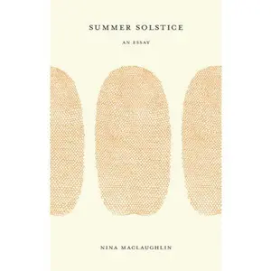 Summer Solstice: An Essay -- Nina Maclaughlin, Paperback