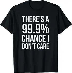 [100% Cotton]There's a 99% Chance I Don't Care T-ShirtMen Gifts1